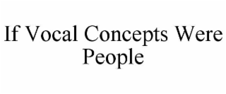 if vocal concepts were people