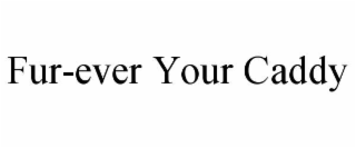 fur-ever your caddy