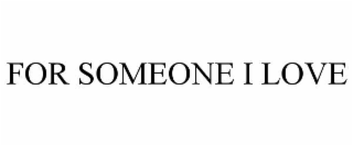 for someone i love