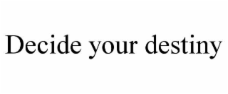 decide your destiny