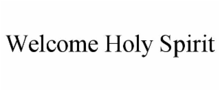 welcome holy spirit