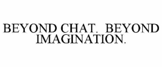 beyond chat.  beyond imagination.