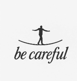 be careful