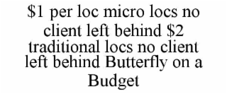 $1 per loc micro locs no client left behind $2 traditional locs no client left behind butterfly on a budget