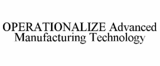 operationalize advanced manufacturing technology