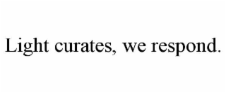 light curates, we respond.