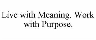 live with meaning. work with purpose.