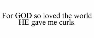 for god so loved the world he gave me curls.