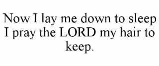 now i lay me down to sleep i pray the lord my hair to keep.