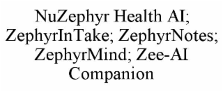 nuzephyr health ai; zephyrintake; zephyrnotes; zephyrmind; zee-ai companion