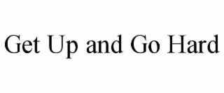 get up and go hard