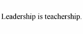 leadership is teachership.