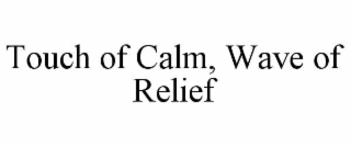 touch of calm, wave of relief