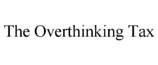 the overthinking tax