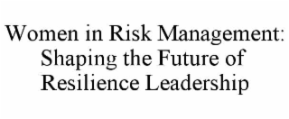 women in risk management: shaping the future of resilience leadership