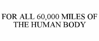 for all 60,000 miles of the human body