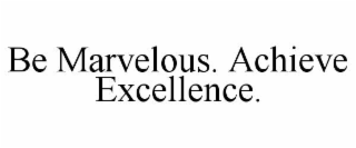 be marvelous. achieve excellence.