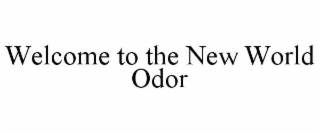 welcome to the new world odor