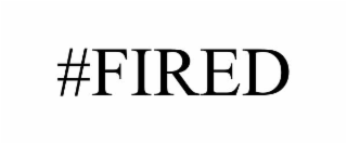 #fired