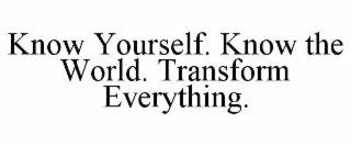 know yourself. know the world. transform everything.