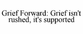 grief forward: grief isn't rushed, it's supported