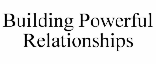 building powerful relationships