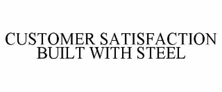 customer satisfaction built with steel