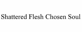 shattered flesh chosen soul