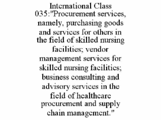 international class 035:"procurement services, namely, purchasing goods and services for others in the field of skilled nursing facilities; vendor management services for skilled nursing facilities; business consulting and advisory services in the field o