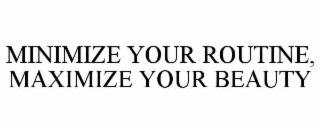 minimize your routine, maximize your beauty