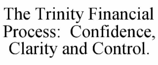 the trinity financial process:  confidence, clarity and control.