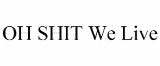 oh shit we live