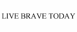 live brave today