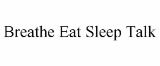 breathe eat sleep talk