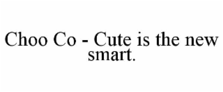 choo co - cute is the new smart.