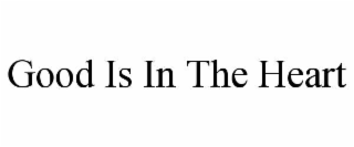 good is in the heart