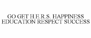go get h.e.r.s. happiness education respect success