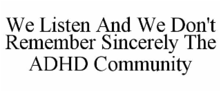 we listen and we don't remember sincerely the adhd community