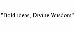 "bold ideas, divine wisdom"