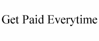 get paid everytime