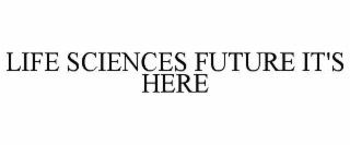 life sciences future it's here