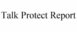 talk protect report