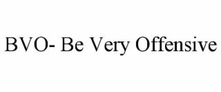 bvo- be very offensive