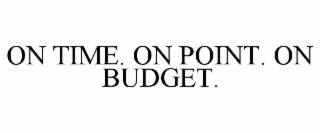 on time. on point. on budget.