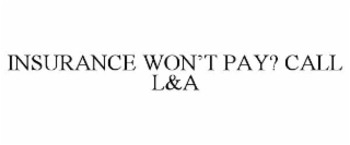 insurance won’t pay? call l&a