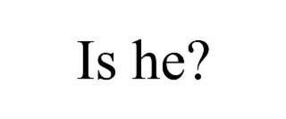 is he?