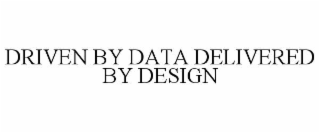 driven by data delivered by design