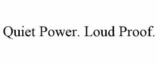 quiet power. loud proof.