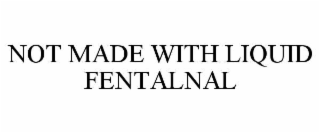 not made with liquid fentalnal