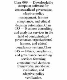 class 009 — downloadable computer software for contextualized governance, adaptive policy management, fairness compliance, and ethical decision automation.class 035 — business consulting and analytics services in the field of contextualized governance, or